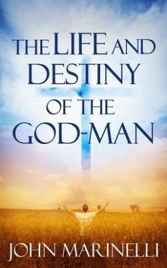 The Life And Destiny of the God-Man (eBook, ePUB) - Marinelli, John