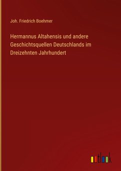 Hermannus Altahensis und andere Geschichtsquellen Deutschlands im Dreizehnten Jahrhundert