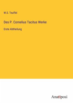 Des P. Cornelius Tacitus Werke - Teuffel, W. S.