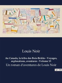 Au Canada, la tribu des Bois-Brûlés - Voyages, explorations, aventures - Volume 13 - Noir, Louis