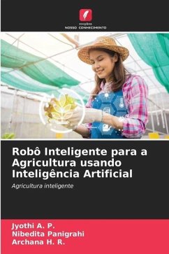 Robô Inteligente para a Agricultura usando Inteligência Artificial - A. P., Jyothi;Panigrahi, Nibedita;H. R., Archana