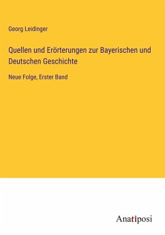 Quellen und Erörterungen zur Bayerischen und Deutschen Geschichte - Leidinger, Georg