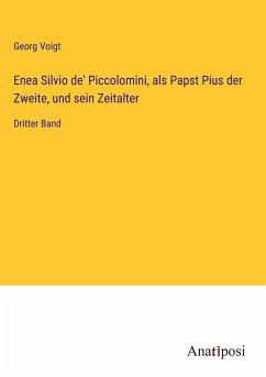 Enea Silvio de' Piccolomini, als Papst Pius der Zweite, und sein Zeitalter - Voigt, Georg