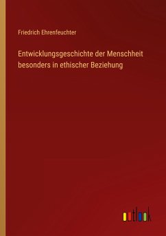 Entwicklungsgeschichte der Menschheit besonders in ethischer Beziehung - Ehrenfeuchter, Friedrich