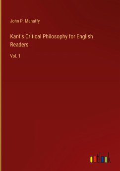 Kant's Critical Philosophy for English Readers - Mahaffy, John P.