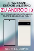 Die Wahnsinnig Einfache Anleitung Zu Android 13: Ein Einsteiger-leitfaden Für Android-telefone (Einschließlich Pixel 7) (eBook, ePUB)