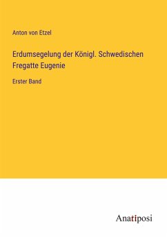 Erdumsegelung der Königl. Schwedischen Fregatte Eugenie - Etzel, Anton Von