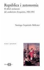 República i autonomia : el difícil arrelament del catalanisme d'esquerres, 1904-1931