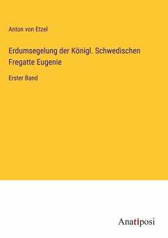 Erdumsegelung der Königl. Schwedischen Fregatte Eugenie - Etzel, Anton Von