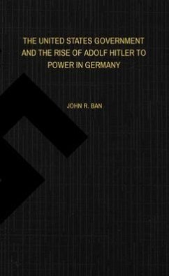 Cover THE UNITED STATES GOVERNMENT AND THE RISE OF ADOLF HITLER TO POWER IN GERMANY (eBook, ePUB)