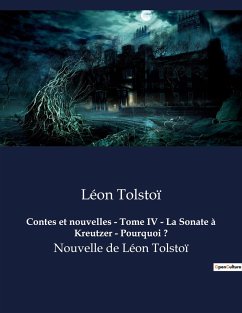 Contes et nouvelles - Tome IV - La Sonate à Kreutzer - Pourquoi ? - Tolstoï, Léon