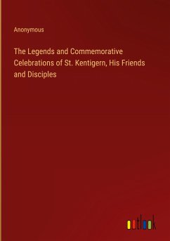 The Legends and Commemorative Celebrations of St. Kentigern, His Friends and Disciples - Anonymous