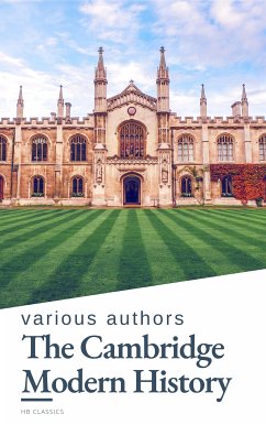 The Cambridge Modern History (eBook, ePUB) - Bury, J.b.; Creighton, Mandell; Bain, R. Nisbet; Prothero, G. W.; Ward, Adolphus William; Acton, Lord; Classics, HB