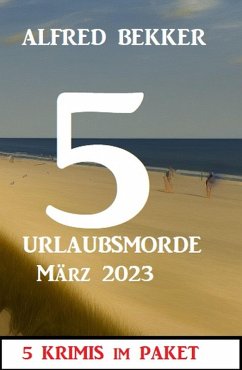 Cover 5 Urlaubsmorde März 2023: 5 Krimis im Paket (eBook, ePUB)