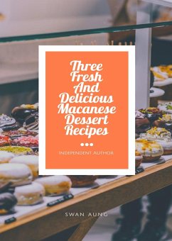 Three Fresh And Delicious Macanese Dessert Recipes (eBook, ePUB) - Aung, Swan