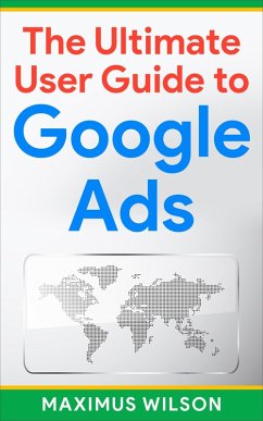 The Ultimate User Guide to Google Ads (eBook, ePUB) - Wilson, Maximus