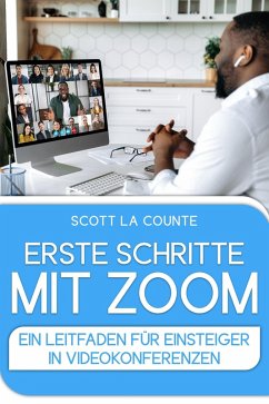 Erste Schritte Mit Zoom: Ein Leitfaden Für Einsteiger in Videokonferenzen (eBook, ePUB) - Counte, Scott La