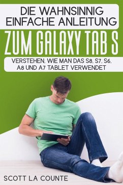 Die Wahnsinnig Einfache Anleitung Zum Galaxy Tab S: Verstehen, Wie Man Das S8, S7, S6, A8 Und A7 Tablet Verwendet (eBook, ePUB) - Counte, Scott La