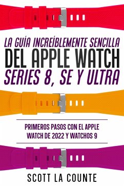 Cover La Guía Increíblemente Sencilla Del Apple Watch Series 8, Se Y Ultra: Primeros Pasos Con El Apple Watch De 2022 Y watchOS 9 (eBook, ePUB)