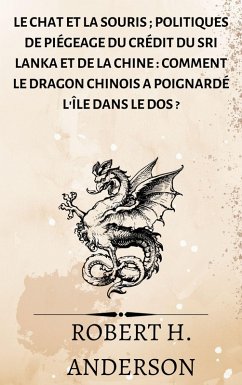 Cover Le chat et la souris ; Politiques de piégeage du crédit du Sri Lanka et de la Chine : comment le dragon chinois a poignardé l'île dans le dos ? (eBook, ePUB)