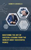 Mastering the Art of Success: Lessons from the World's Most Successful People (eBook, ePUB)