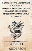 Il gatto e il topo; Lo Sri Lanka e le politiche di intrappolamento del credito della Cina: come il drago cinese ha pugnalato l'isola alle spalle? (eBook, ePUB)