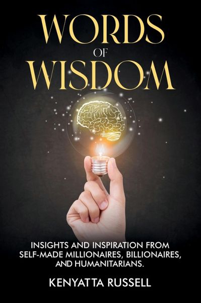 Words of Wisdom: Insights and Inspiration from Self-Made Millionaires, Billionaires, and Humanitarians (eBook, ePUB)