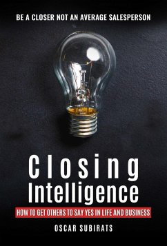 Closing Intelligence: How To Get Others To Say Yes In Life And Business (eBook, ePUB) - Subirats, Oscar
