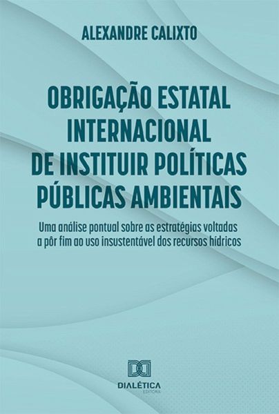 Obrigação estatal internacional de instituir políticas públicas ambientais (eBook, ePUB) Obrigação estatal internacional de instituir políticas públicas ambientais (eBook, ePUB)