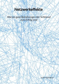 Netzwerkeffekte - Warum gute Beziehungen der Schlüssel zum Erfolg sind - Beck, Günther