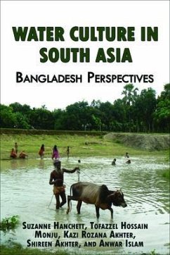 Water Culture in South Asia: Bangladesh Perspectives (eBook, ePUB) - Hanchett, Suzanne; Monju, Tofazzel Hossain; Akhter, Kazi Rozana