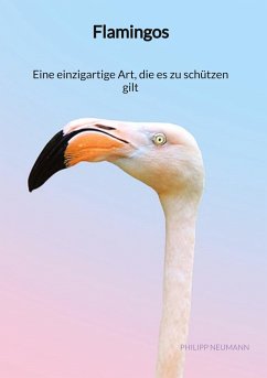 Flamingos - Eine einzigartige Art, die es zu schützen gilt - Neumann, Philipp