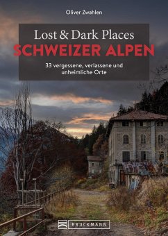 Lost & Dark Places Schweizer Alpen - Zwahlen, Oliver