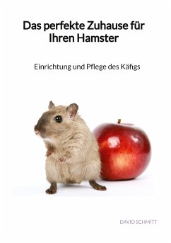 Das perfekte Zuhause für Ihren Hamster - Schmitt, David