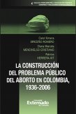 La construcción del problema público del aborto en Colombia, 1936-2006 (eBook, PDF)