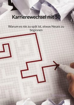 Karrierewechsel mit 50 - Warum es nie zu spät ist, etwas Neues zu beginnen - Walter, Lars