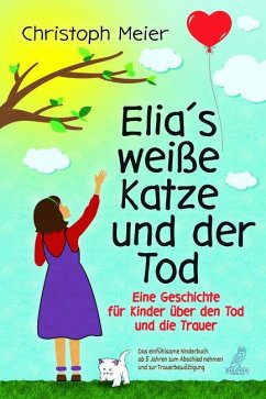 Elia's weiße Katze und der Tod - Eine Geschichte für Kinder über den Tod und die Trauer - Meier, Christoph