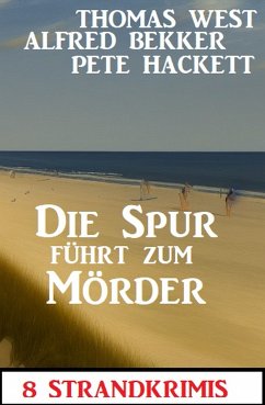 Die Spur führt zum Mörder: 8 Strandkrimis (eBook, ePUB) - Bekker, Alfred; West, Thomas; Hackett, Pete