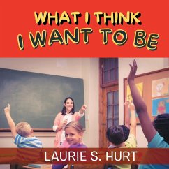 What I Think I Want To Be - Hurt, Laurie S.