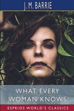 What Every Woman Knows (Esprios Classics) - Barrie, J. M.