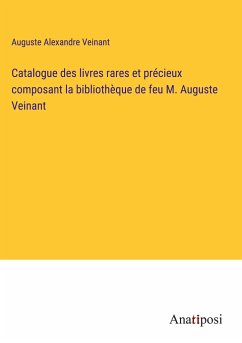 Catalogue des livres rares et précieux composant la bibliothèque de feu M. Auguste Veinant - Veinant, Auguste Alexandre