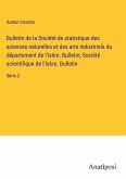 Bulletin de la Société de statistique des sciences naturelles et des arts industriels du département de l'Isère. Bulletin; Société scientifique de l'Isère. Bulletin
