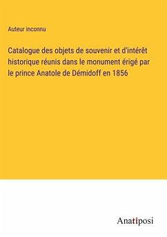 Catalogue des objets de souvenir et d'intérêt historique réunis dans le monument érigé par le prince Anatole de Démidoff en 1856 - Auteur Inconnu