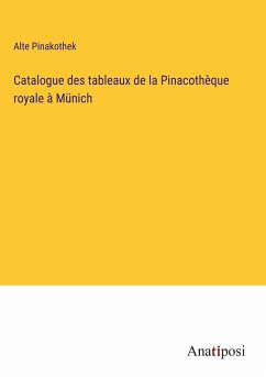 Catalogue des tableaux de la Pinacothèque royale à Münich - Alte Pinakothek