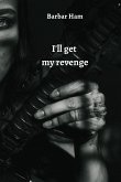 I'll get my revenge