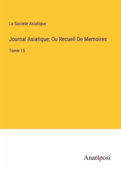 Journal Asiatique; Ou Recueil De Memoires - La Societe Asiatique