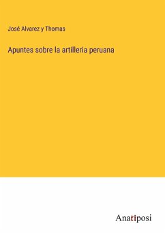 Apuntes sobre la artilleria peruana - Thomas, José Alvarez Y