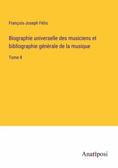 Biographie universelle des musiciens et bibliographie génèrale de la musique - Fétis, François-Joseph