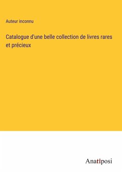 Catalogue d'une belle collection de livres rares et précieux - Auteur Inconnu