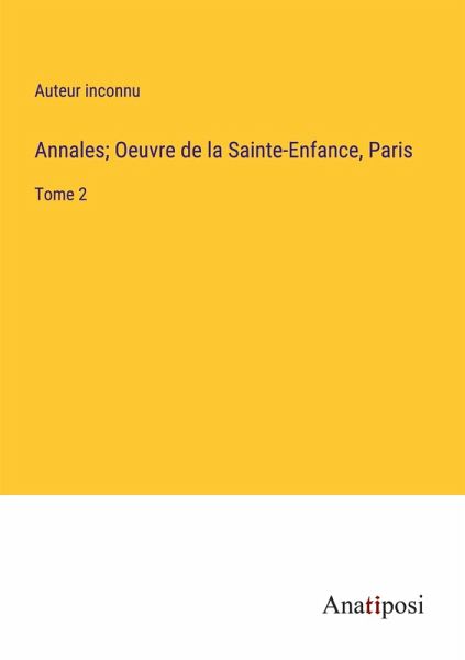 Annales; Oeuvre de la Sainte-Enfance, Paris Annales; Oeuvre de la Sainte-Enfance, Paris